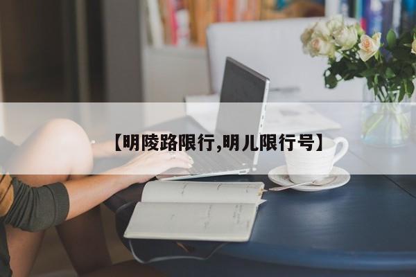 【明陵路限行,明儿限行号】