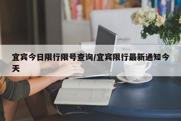 宜宾今日限行限号查询/宜宾限行最新通知今天
