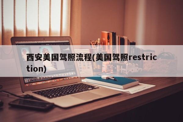 西安美国驾照流程(美国驾照restriction)