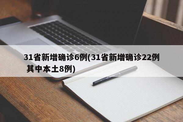 31省新增确诊6例(31省新增确诊22例 其中本土8例)