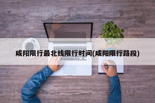 咸阳限行最北线限行时间(咸阳限行路段)