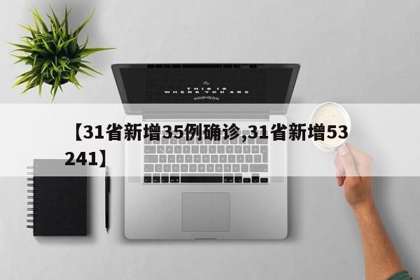 【31省新增35例确诊,31省新增53 241】