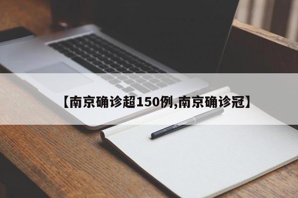 【南京确诊超150例,南京确诊冠】