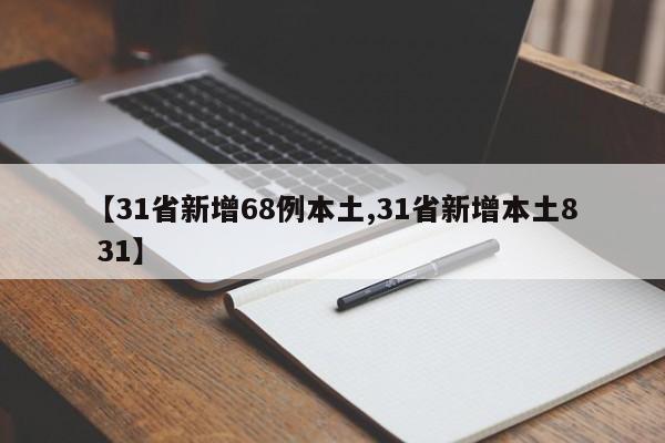【31省新增68例本土,31省新增本土8 31】