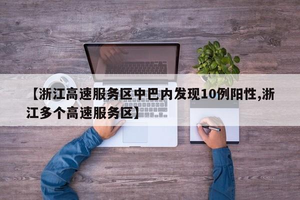 【浙江高速服务区中巴内发现10例阳性,浙江多个高速服务区】