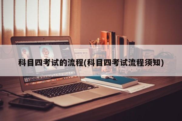 科目四考试的流程(科目四考试流程须知)
