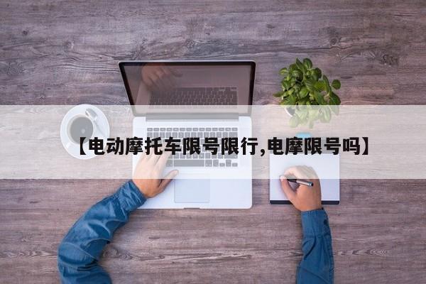 【电动摩托车限号限行,电摩限号吗】