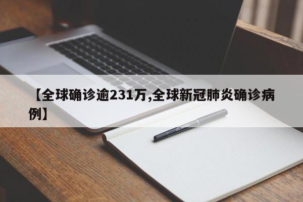 【全球确诊逾231万,全球新冠肺炎确诊病例】