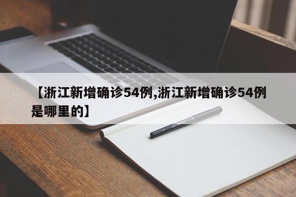 【浙江新增确诊54例,浙江新增确诊54例是哪里的】