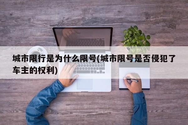 城市限行是为什么限号(城市限号是否侵犯了车主的权利)