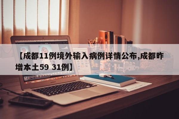 【成都11例境外输入病例详情公布,成都昨增本土59 31例】