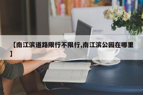 【南江滨道路限行不限行,南江滨公园在哪里】