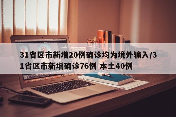31省区市新增20例确诊均为境外输入/31省区市新增确诊76例 本土40例